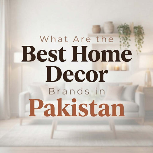 What Are the Best Home Decor Brands in Pakistan
