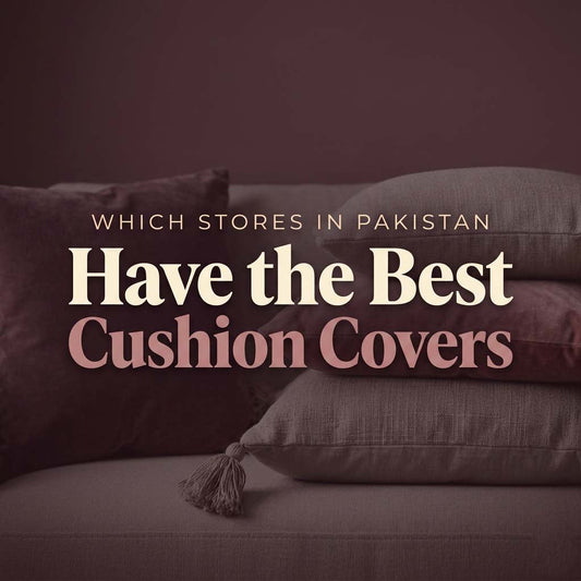 Which Stores in Pakistan Have the Best Cushion Covers and Throws